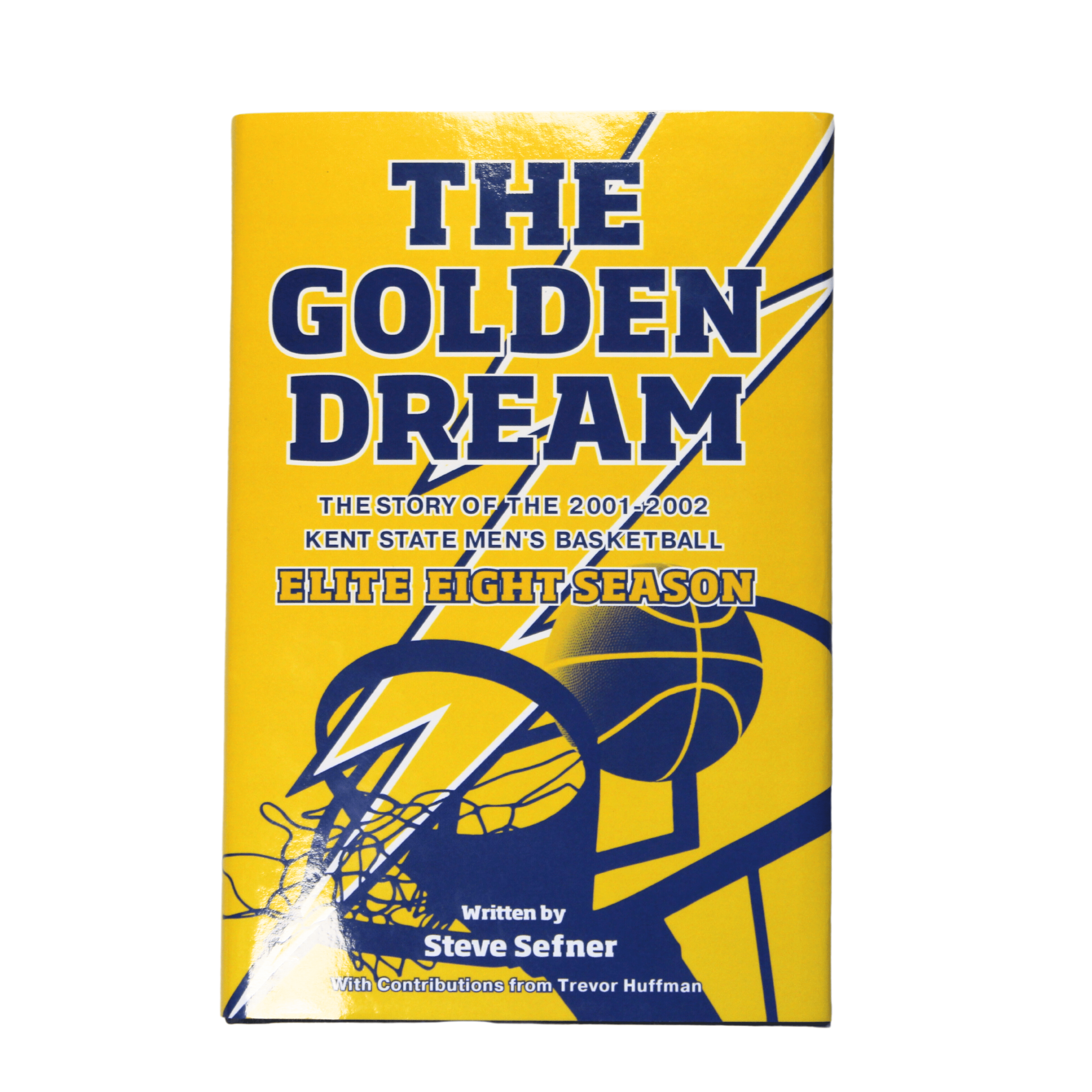 Book cover in bright yellow featuring bold navy blue text for The Golden Dream: The Story Of The 2001-2002 Kent State Mens Basketball Elite Eight Season with a basketball hoop graphic.